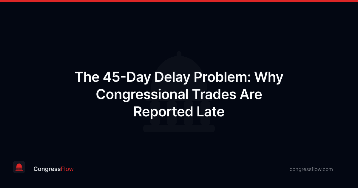 The 45-Day Delay Problem: Why Congressional Trades Are Reported Late